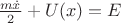 $\frac{m\dot{x}}{2}+U(x)=E$