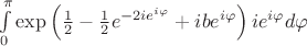 $\int\limits_{0}^{\pi }{\exp \left( \frac{1}{2}-\frac{1}{2}{{e}^{-2i{{e}^{i\varphi }}}}+ib{{e}^{i\varphi }} \right)i{{e}^{i\varphi }}d\varphi }$