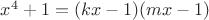 $x^4+1=(k x-1)(m x-1)$