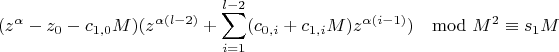 $$(z^{\alpha}-z_0-c_{1,0}M)(z^{\alpha(l-2)}+\sum_{i=1}^{l-2}(c_{0,i}+c_{1,i}M)z^{\alpha(i-1)})\mod {M^2}\equiv s_1M$$