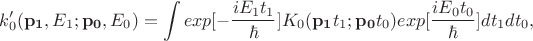 $$k'_0(\mathbf{p_1},E_1;\mathbf{p_0},E_0)=\int exp[-\frac{iE_1t_1}{\hbar}]K_0(\mathbf{p_1}t_1;\mathbf{p_0}t_0)exp[\frac{iE_0t_0}{\hbar}]dt_1dt_0,$$