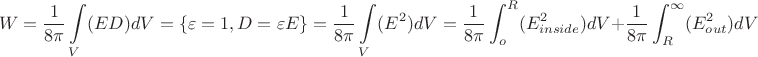 $$W=\frac{1}{8\pi}\int\limits_V(ED)dV=\{\varepsilon=1, D=\varepsilon E\}=\frac{1}{8\pi}\int\limits_V(E^2)dV=\frac{1}{8\pi}\int_{o}^{R}(E_{inside}^2)dV+\frac{1}{8\pi}\int_{R}^{\infty}(E_{out}^2)dV$$