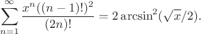 $$\sum_{n=1}^\infty\frac{x^n((n-1)!)^2}{(2n)!}=2\arcsin^2(\sqrt{x}/2).$$