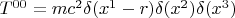 $T^{00} = mc^2 \delta(x^1 - r) \delta(x^2) \delta(x^3)$