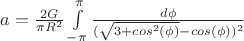 $a=\frac{2G}{\pi R^2}\int\limits_{-\pi}^{\pi}\frac{d\phi}{(\sqrt{3+cos^2(\phi)}-cos(\phi))^2}$ $a=\frac{2G}{\pi R^2}\int\limits_{-\pi}^{\pi}\frac{d\phi}{(\sqrt{3+cos^2(\phi)}-cos(\phi))^2}$