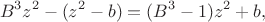 $$
B^{3}z^{2}-(z^{2}-b)=(B^{3}-1)z^{2}+b,
$$