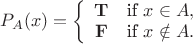$P_A(x) = \left\{\begin{array}{cc} \mathbf{T} & \text{if }x \in A, \\
\mathbf{F} & \text{if }x\notin A. \end{array} \right.$