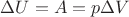 $\Delta U=A=p\Delta V$