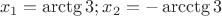 $$x_1=\arctg3;x_2=-\arcctg3$$