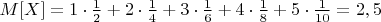 $M[X] = 1 \cdot \frac{1}{2} + 2 \cdot \frac{1}{4} + 3 \cdot \frac{1}{6} + 4 \cdot \frac{1}{8} + 5 \cdot \frac{1}{10}= 2,5$