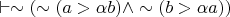 $\vdash \sim(\sim(a>\alpha b) \wedge \sim(b>\alpha a))$