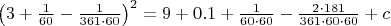 $\left(3+\frac1{60}-\frac1{361\cdot 60}\right)^2=9+0.1+\frac1{60\cdot 60}-\frac{2\cdot 181}{361\cdot 60\cdot 60}+c$