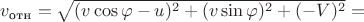 $v_{\text{отн}}=\sqrt{(v\cos\varphi-u)^2+(v\sin\varphi)^2+(-V)^2}=$
