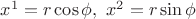 $ x^1 = r \cos \phi, ~ x^2 = r \sin \phi $
