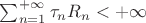 $\sum_{n=1}^{+\infty} \tau_n R_n < +\infty$