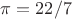 $\pi = 22/7$