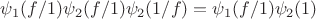 $\psi_1( f/1) \psi_2(f/1) \psi_2(1/f) = \psi_1(f/1) \psi_2(1)$