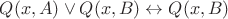 $Q(x,A) \vee Q(x,B) \leftrightarrow Q(x,B)$