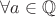 $\forall a \in \mathbb{Q}$