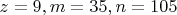 $z=9, m=35, n=105$