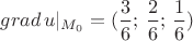 $grad\,u|_{M_0}=(\dfrac36;\,\dfrac26;\,\dfrac16)$