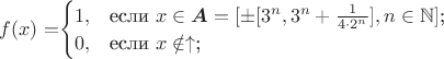 $f(x)=$\begin{cases}1
,&\text{если $x\in \boldsymbol{A}=[\pm[3^n, 3^n+\frac{1}{4\cdot2^n}], n\in\mathbb{N}]$;}\\
0,&\text{если $x\notin \uparrow$;}
\end{cases}$$