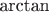 $\text{arctan}$