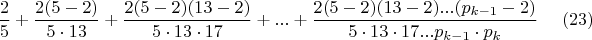 $$\frac{2}{5}+\frac{2(5-2)}{5\cdot 13}+\frac{2(5-2)(13-2)}{5\cdot13\cdot17}+...+\frac{2(5-2)(13-2)...(p_{k-1}-2)}{5\cdot13\cdot17...p_{k-1}\cdot p_k}\eqno(23)$$