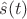 $\hat{s}(t)$