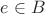 $e \in B$