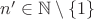 $n'\in \mathbb{N} \setminus \{1\}$