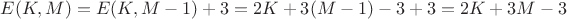 $E(K, M) = E(K, M - 1) + 3 = 2K + 3(M - 1) - 3 + 3 = 2K + 3M - 3$ $E(K, M) = E(K, M - 1) + 3 = 2K + 3(M - 1) - 3 + 3 = 2K + 3M - 3$