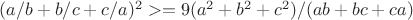 $(a/b+b/c+c/a)^2>=9(a^2+b^2+c^2)/(ab+bc+ca)$