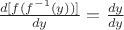$\frac {d [ f ( f^{-1}(y))]} {dy} = \frac {dy} {dy}$