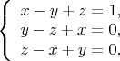 $\left\{\begin{array}{l} x - y + z= 1, \\ y - z + x =0, \\ z - x + y = 0.\end{array}\right.$