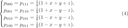 $$\begin{cases}p_{000}=p_{111}=\frac 18(1+x+y+z),\\ p_{001}=p_{110}=\frac 18(1+x-y-z),\\ p_{010}=p_{101}=\frac 18(1-x+y-z),\\ p_{100}=p_{011}=\frac 18(1-x-y+z).\end{cases}\eqno(4)$$
