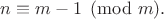 $n \equiv m - 1 \pmod m.$