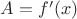 $A = f&rsquo;(x)$