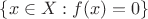 $ \{x \in X: f(x) = 0 \} $