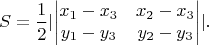 $$S=\frac 12\lvert\begin{vmatrix}x_1-x_3&x_2-x_3\\ y_1-y_3&y_2-y_3\end{vmatrix}\rvert.$$
