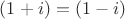$(1+i)=(1-i)$