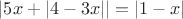 $|5x+|4-3x||=|1-x|$ $|5x+|4-3x||=|1-x|$