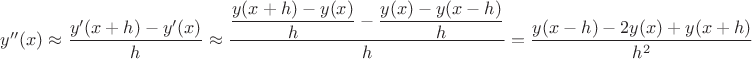 $y''(x)\approx\dfrac{y'(x+h)-y'(x)}{h}\approx\dfrac{\dfrac{y(x+h)-y(x)}{h}-\dfrac{y(x)-y(x-h)}{h}}{h}=\dfrac{y(x-h)-2y(x)+y(x+h)}{h^2}$
