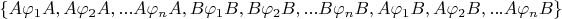 $\{A \varphi_1 A, A \varphi_2 A, ... A \varphi_n A, B \varphi_1 B, B \varphi_2 B, ... B \varphi_n B, A \varphi_1 B, A \varphi_2 B, ... A \varphi_n B\}$