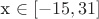 x \in [-15, 31]
