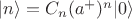 $|n\rangle=C_n (a^+)^n|0\rangle$
