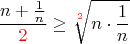 $$\dfrac{n+\frac1n}{\color{red}2}\ge\sqrt[{\color{red}2}\:]{n\cdot\frac1n}$$