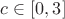 $c\in[0,3]$