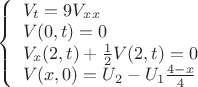 $\left\{\begin{array}{l}{V_t=9V_x_x\\V(0,t)=0\\V_x(2,t)+\frac12 V(2,t)=0\\V(x,0)=U_2-U_1 \frac{4-x}{4}\end{array} \right$ $\left\{\begin{array}{l}{V_t=9V_x_x\\V(0,t)=0\\V_x(2,t)+\frac12 V(2,t)=0\\V(x,0)=U_2-U_1 \frac{4-x}{4}\end{array} \right$