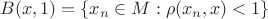 $B(x,1)=\{x_n \in M : \rho(x_n, x)<1\}$